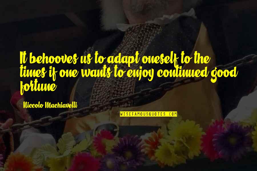 Machiavelli Fortune Quotes By Niccolo Machiavelli: It behooves us to adapt oneself to the