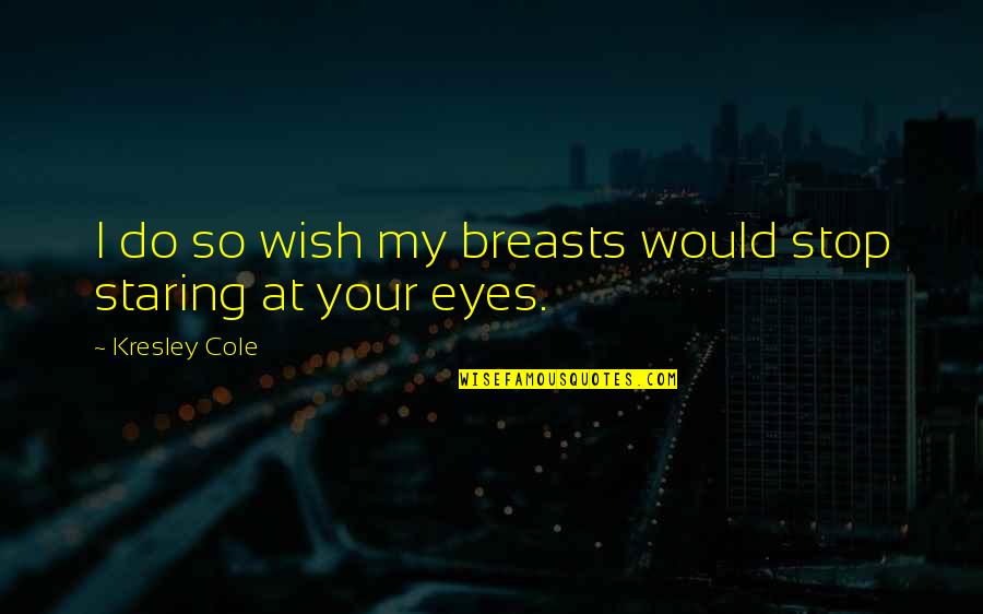 Machinated Quotes By Kresley Cole: I do so wish my breasts would stop