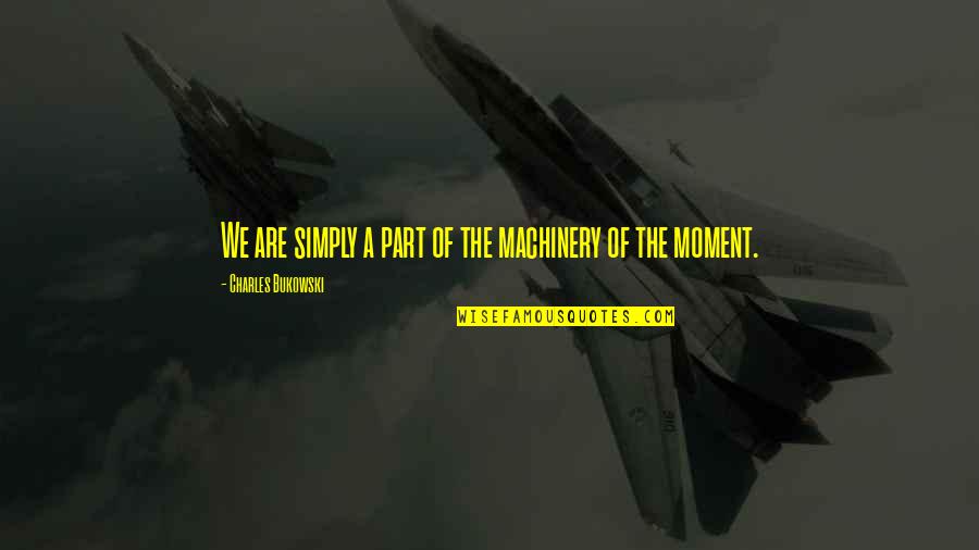 Machinery Quotes By Charles Bukowski: We are simply a part of the machinery