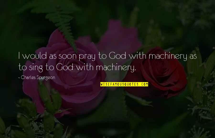 Machinery Quotes By Charles Spurgeon: I would as soon pray to God with