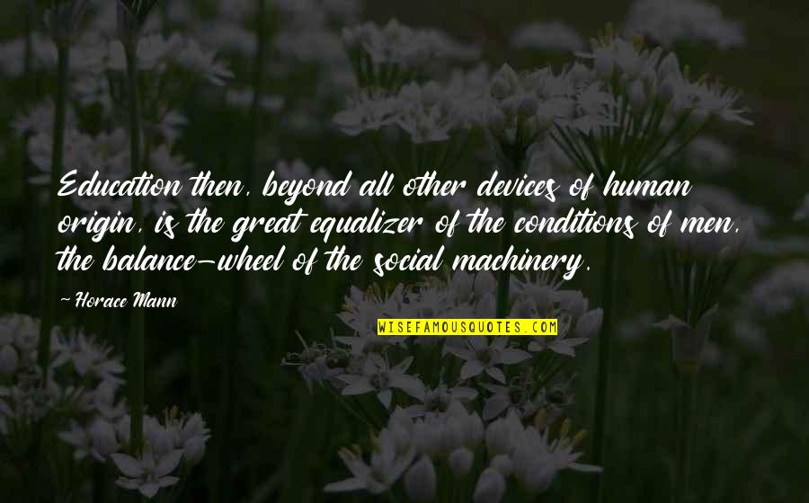 Machinery Quotes By Horace Mann: Education then, beyond all other devices of human