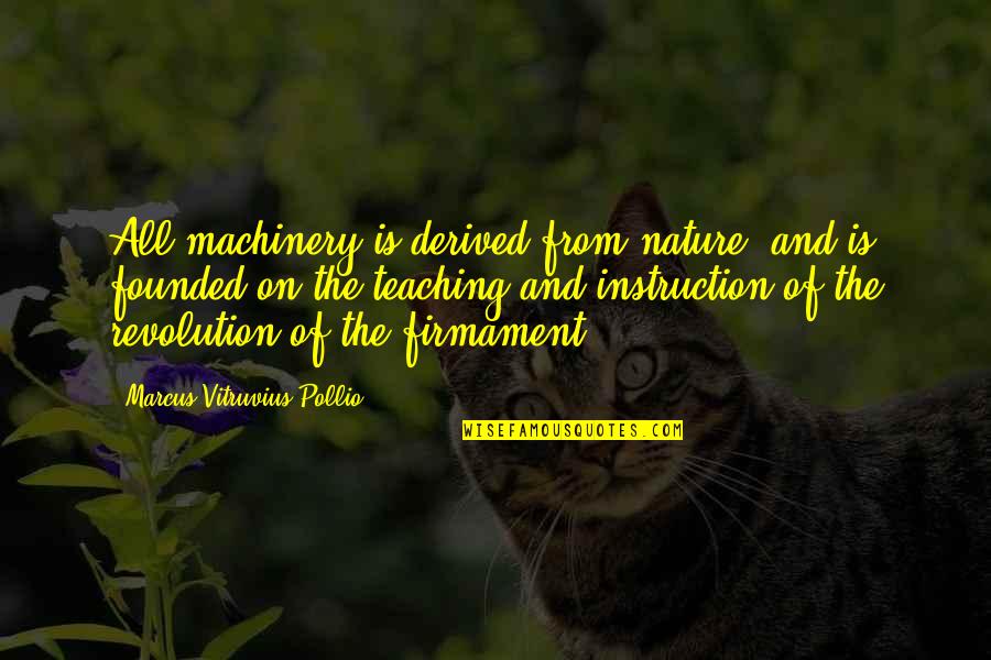 Machinery Quotes By Marcus Vitruvius Pollio: All machinery is derived from nature, and is