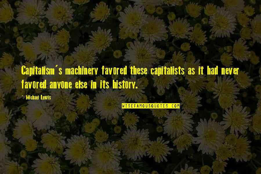 Machinery Quotes By Michael Lewis: Capitalism's machinery favored these capitalists as it had