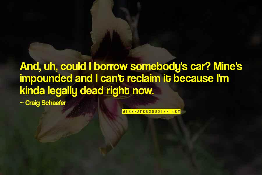 Machulski Volta Quotes By Craig Schaefer: And, uh, could I borrow somebody's car? Mine's