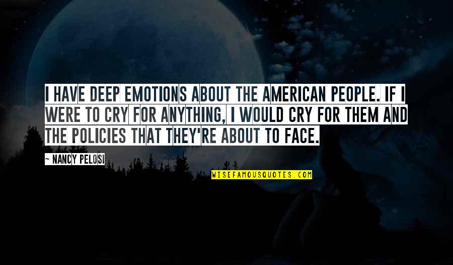 Macidull Quotes By Nancy Pelosi: I have deep emotions about the American people.