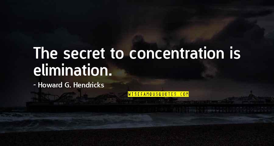 Macieira Do Sul Quotes By Howard G. Hendricks: The secret to concentration is elimination.