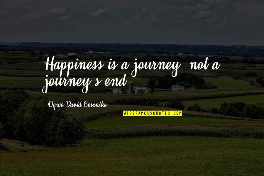 Macino Bridge Quotes By Ogwo David Emenike: Happiness is a journey, not a journey's end.