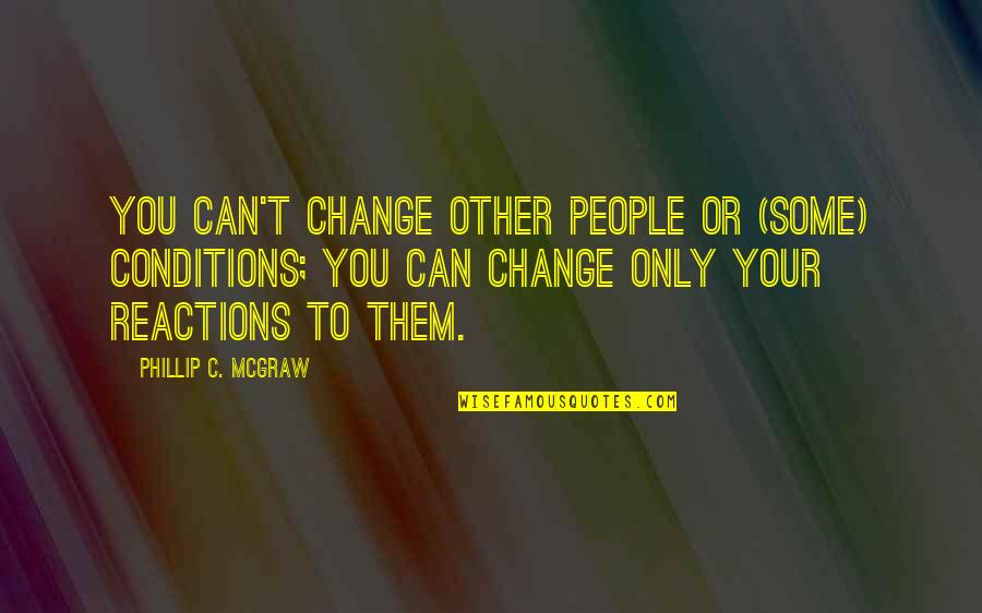 Macley Auto Quotes By Phillip C. McGraw: You can't change other people or (some) conditions;