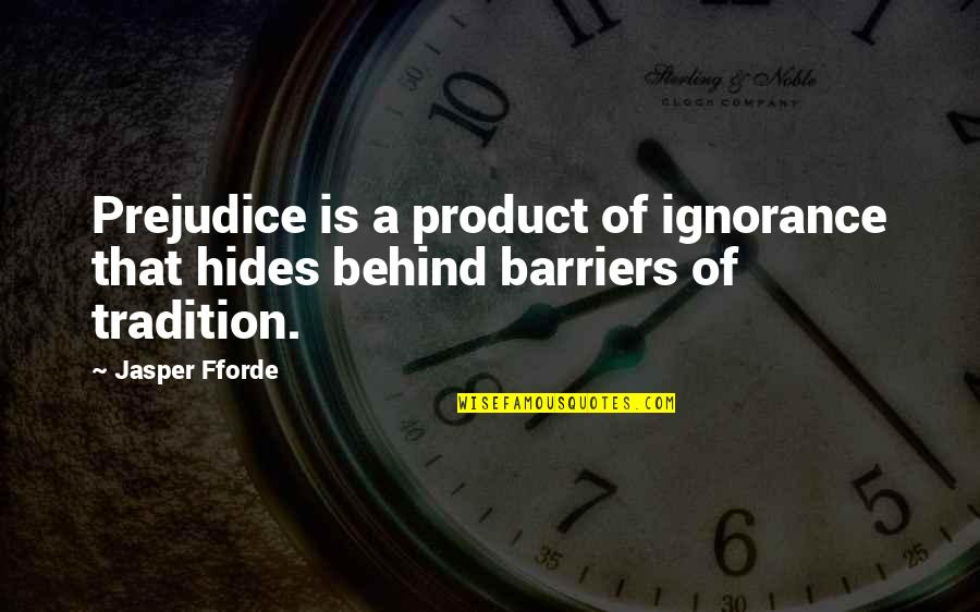 Maclin Ford Quotes By Jasper Fforde: Prejudice is a product of ignorance that hides