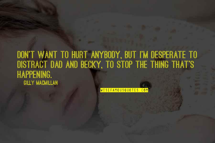 Macmillan's Quotes By Gilly Macmillan: don't want to hurt anybody, but I'm desperate