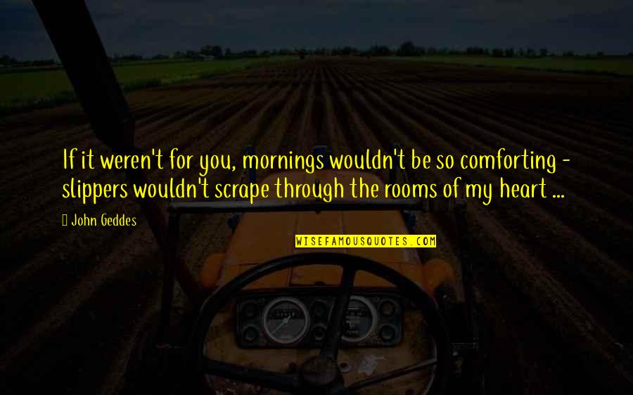 Macon Leary Quotes By John Geddes: If it weren't for you, mornings wouldn't be