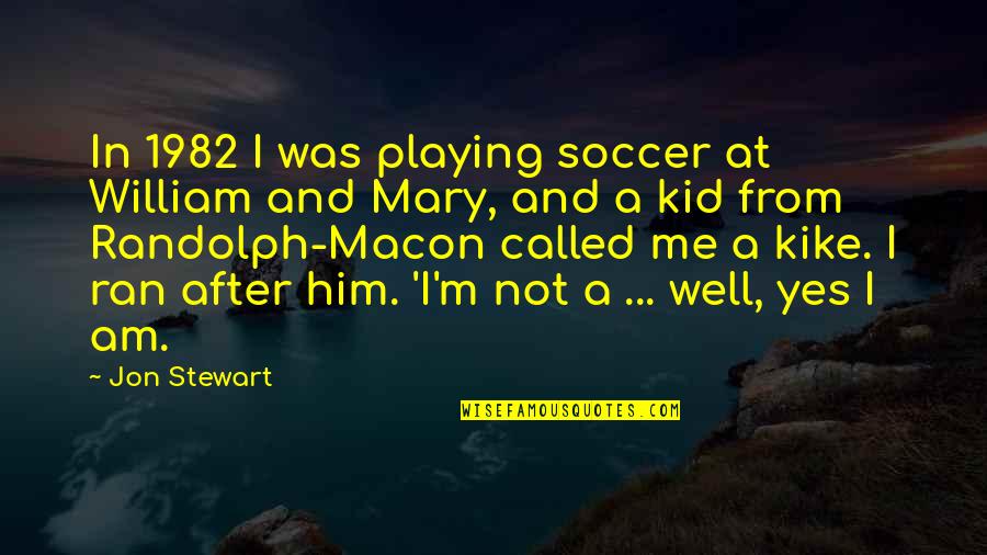 Macon Quotes By Jon Stewart: In 1982 I was playing soccer at William