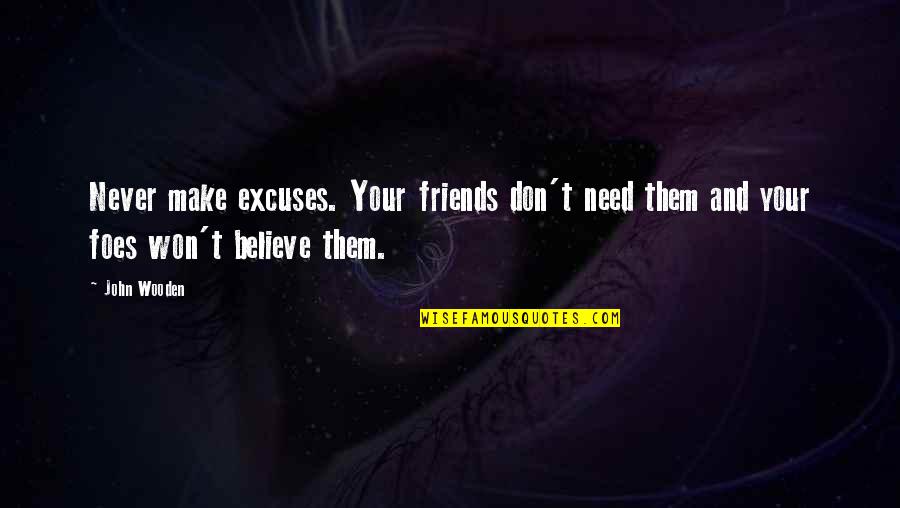 Macowens Quotes By John Wooden: Never make excuses. Your friends don't need them