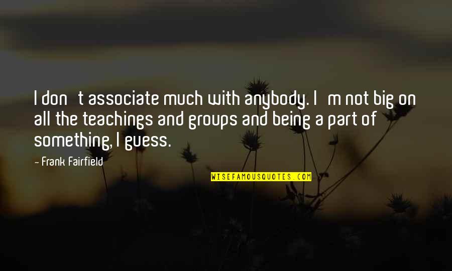 Macvicar Street Quotes By Frank Fairfield: I don't associate much with anybody. I'm not