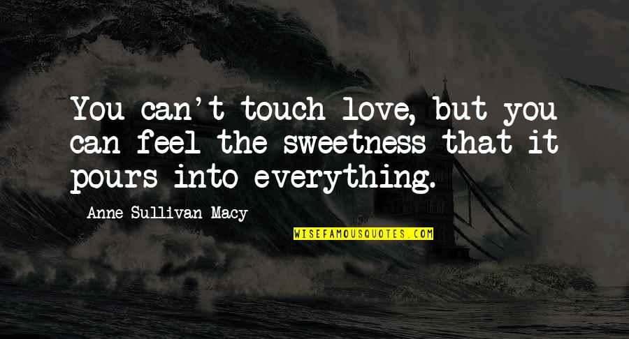 Macy's Quotes By Anne Sullivan Macy: You can't touch love, but you can feel