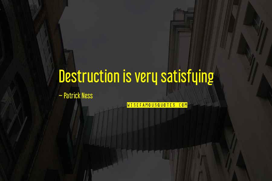 Mad Dash Quotes By Patrick Ness: Destruction is very satisfying