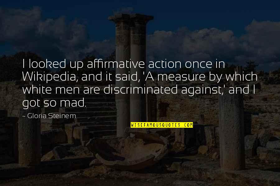 Mad Over You Quotes By Gloria Steinem: I looked up affirmative action once in Wikipedia,