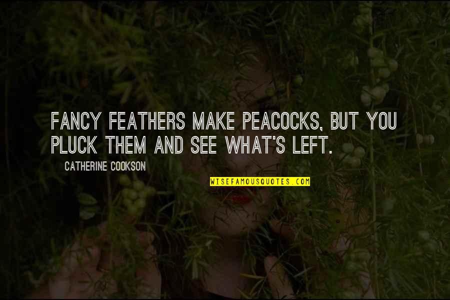 Madame Defarge Tale Of Two Cities Quotes By Catherine Cookson: Fancy feathers make peacocks, but you pluck them