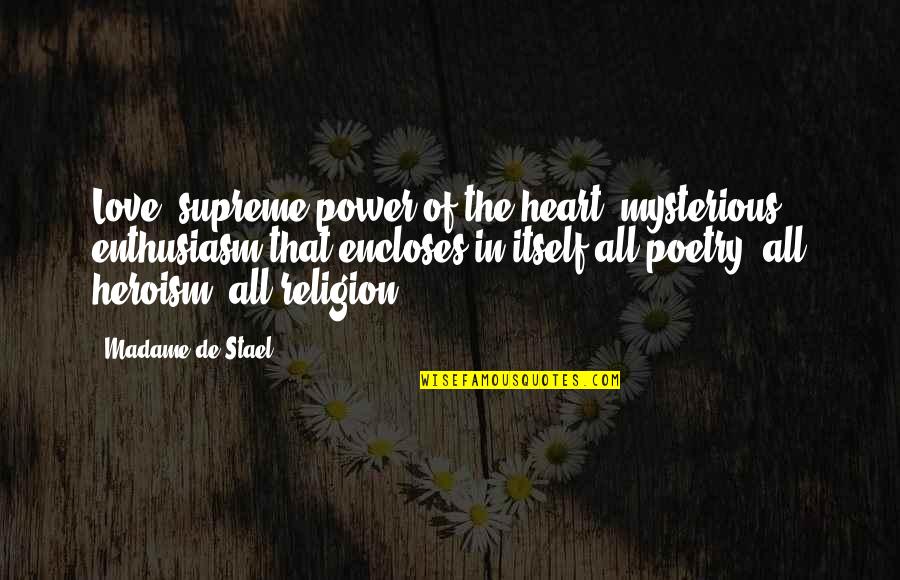 Madame Stael Quotes By Madame De Stael: Love, supreme power of the heart, mysterious enthusiasm