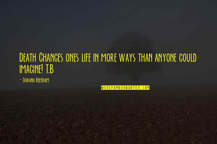 Maddalena Wine Quotes By Tawana Beecham: Death Changes ones life in more ways than