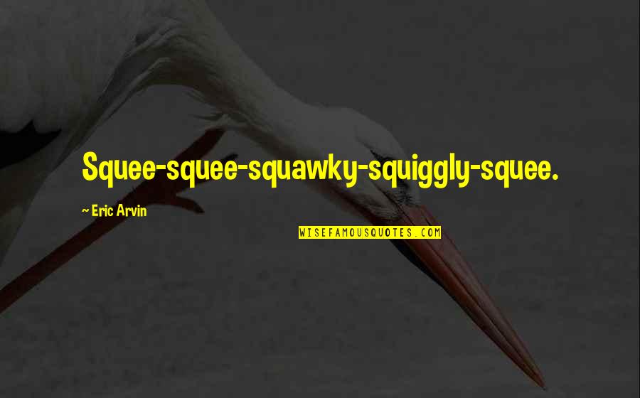 Maddie Ziegler Quotes By Eric Arvin: Squee-squee-squawky-squiggly-squee.