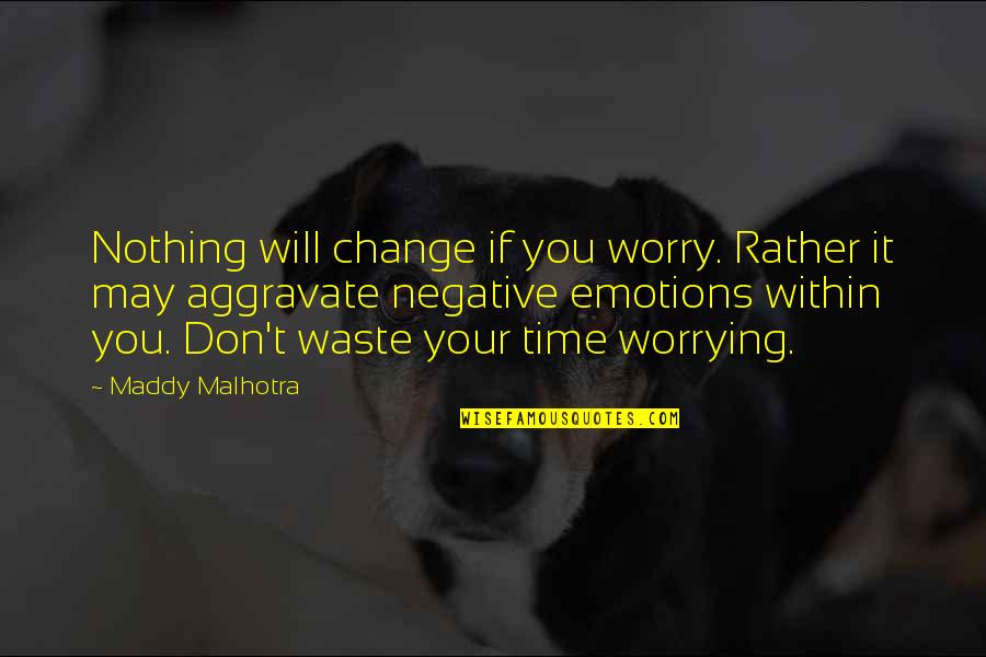 Maddy Quotes By Maddy Malhotra: Nothing will change if you worry. Rather it