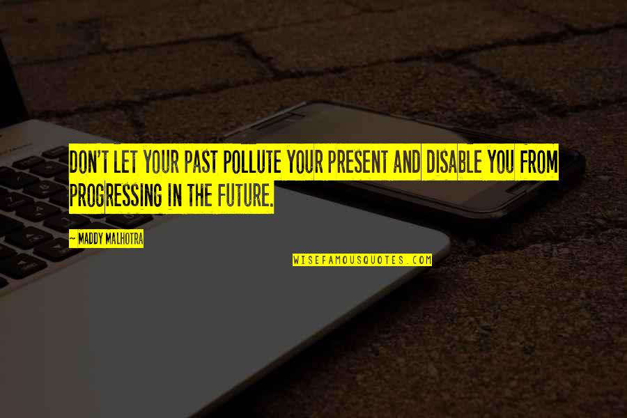 Maddy Quotes By Maddy Malhotra: Don't let your past pollute your present and