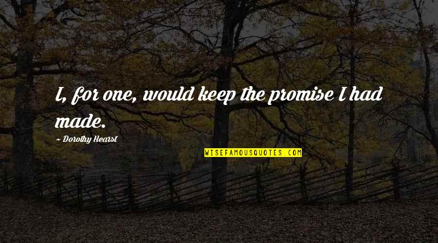 Made A Promise To You Quotes By Dorothy Hearst: I, for one, would keep the promise I