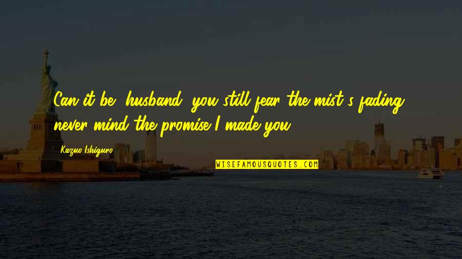 Made A Promise To You Quotes By Kazuo Ishiguro: Can it be, husband, you still fear the