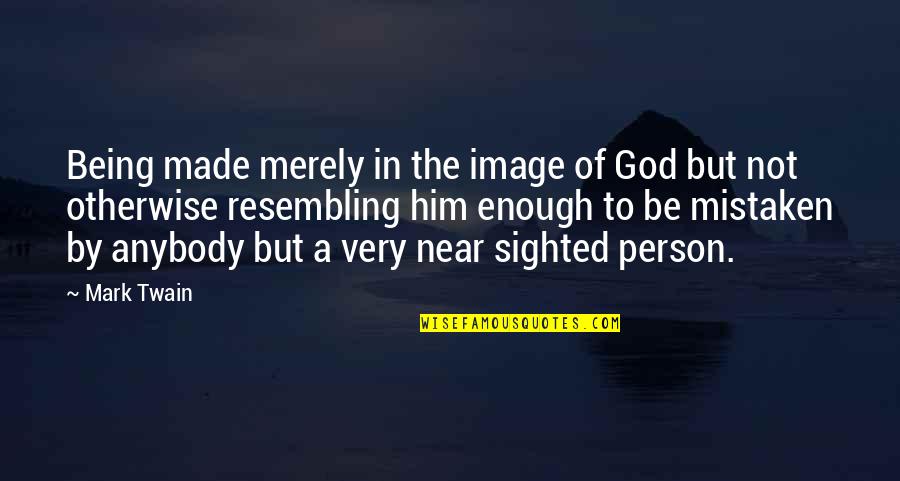 Made By God Quotes By Mark Twain: Being made merely in the image of God