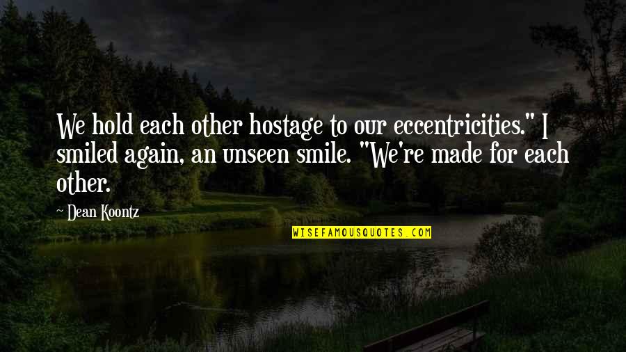 Made For Each Other Quotes By Dean Koontz: We hold each other hostage to our eccentricities."