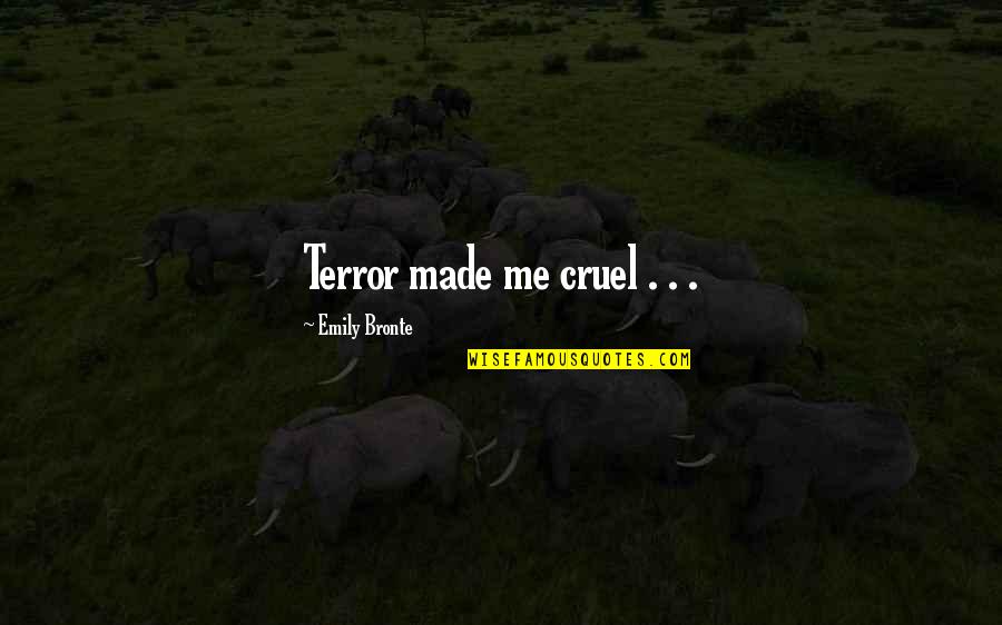 Made For Each Other Quotes By Emily Bronte: Terror made me cruel . . .