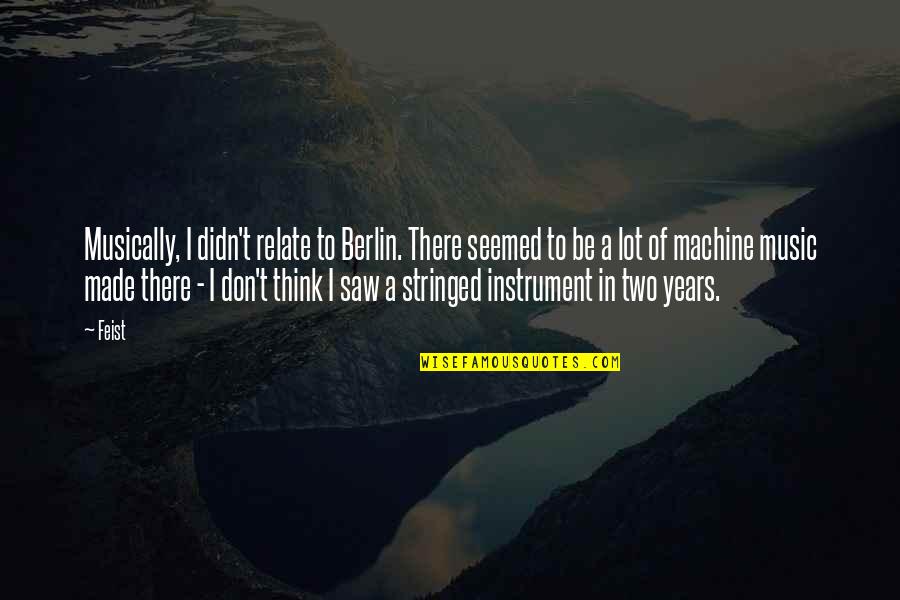 Made For Each Other Quotes By Feist: Musically, I didn't relate to Berlin. There seemed