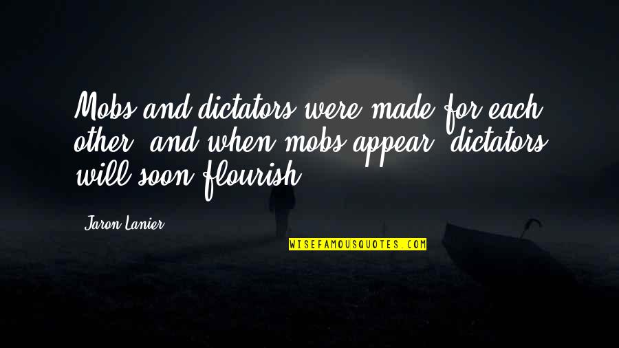 Made For Each Other Quotes By Jaron Lanier: Mobs and dictators were made for each other,