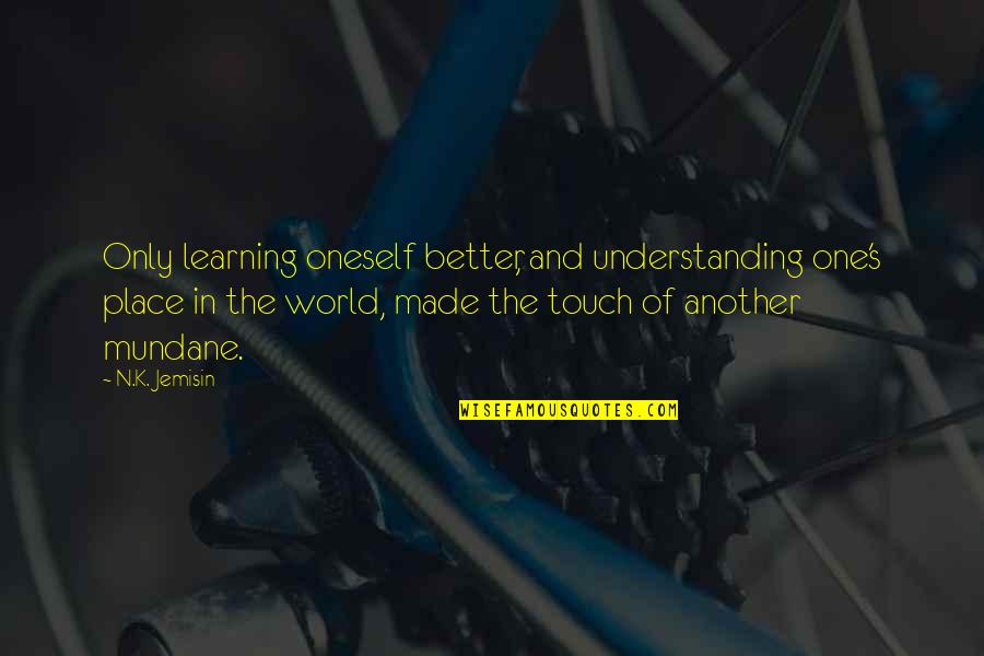 Made For Each Other Quotes By N.K. Jemisin: Only learning oneself better, and understanding one's place