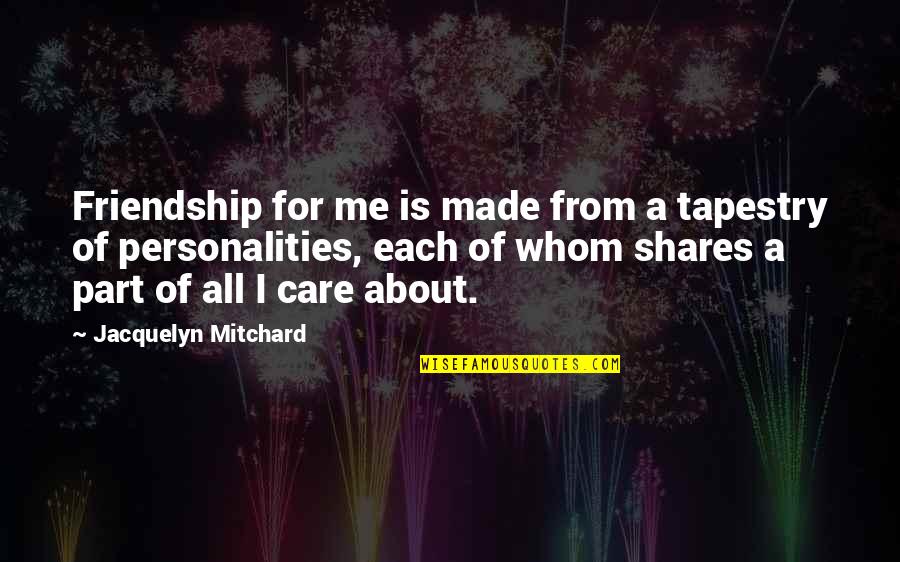 Made For Each Quotes By Jacquelyn Mitchard: Friendship for me is made from a tapestry