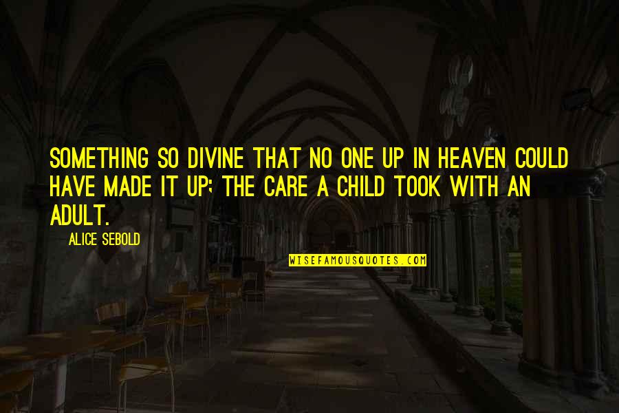 Made In Heaven Quotes By Alice Sebold: Something so divine that no one up in