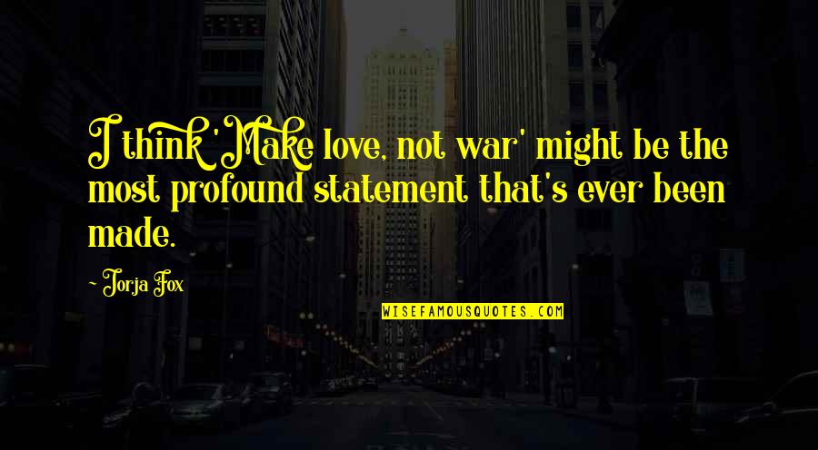 Made Not Quotes By Jorja Fox: I think 'Make love, not war' might be