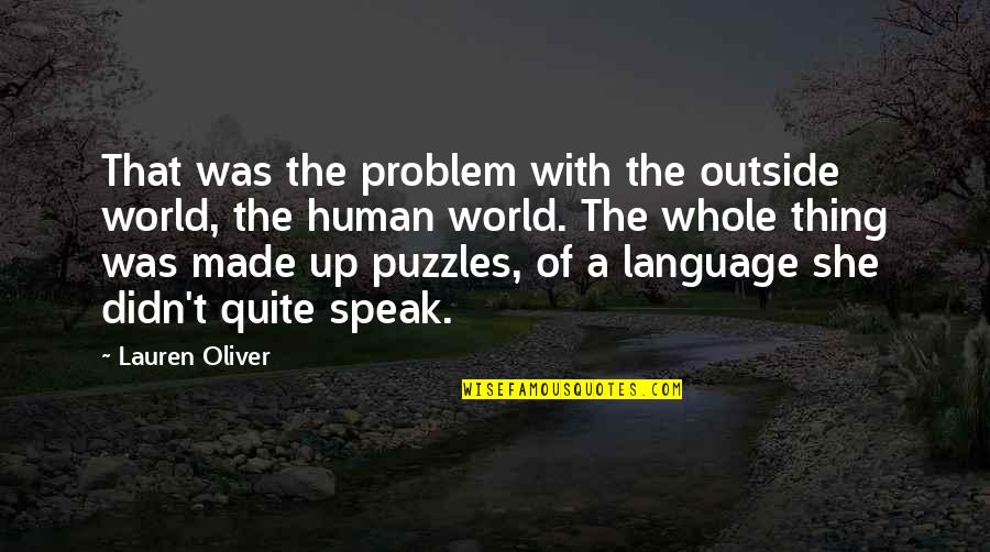 Made Up Language Quotes By Lauren Oliver: That was the problem with the outside world,