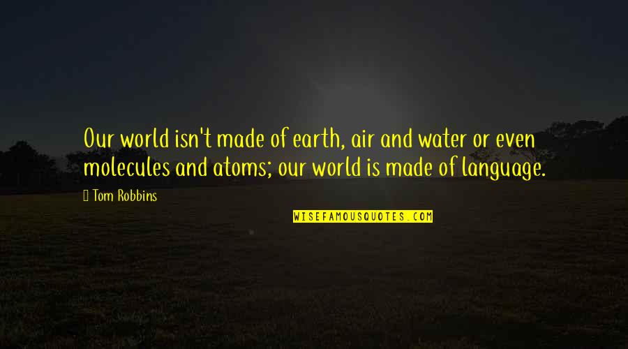 Made Up Language Quotes By Tom Robbins: Our world isn't made of earth, air and