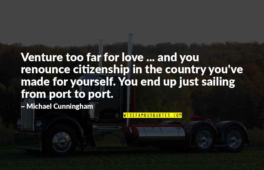 Made Up Love Quotes By Michael Cunningham: Venture too far for love ... and you