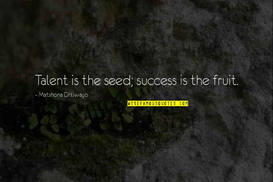 Madeleines Dunsmuir Quotes By Matshona Dhliwayo: Talent is the seed; success is the fruit.