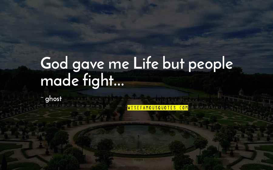 Madenci Massage Quotes By Ghost: God gave me Life but people made fight...