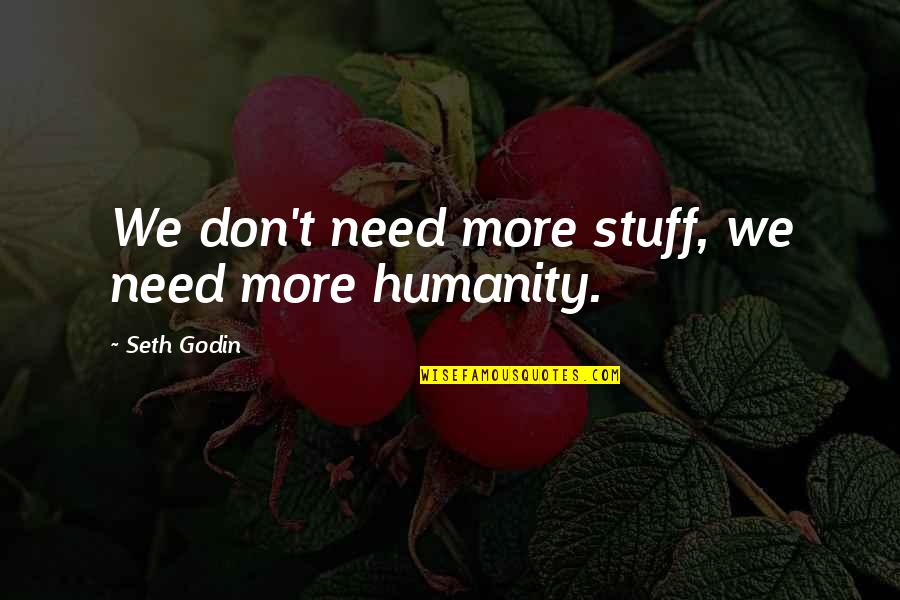 Madeon Live Quotes By Seth Godin: We don't need more stuff, we need more