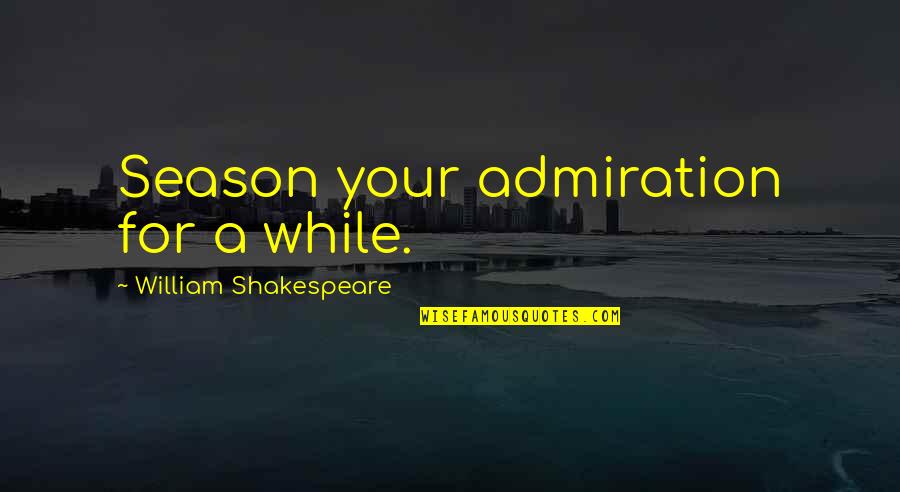 Madigans Store Quotes By William Shakespeare: Season your admiration for a while.