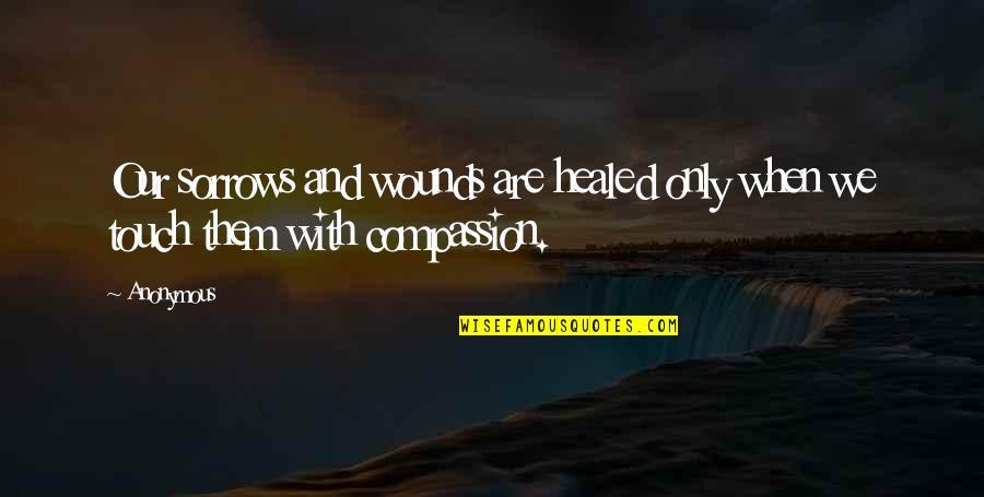 Madinosa Quotes By Anonymous: Our sorrows and wounds are healed only when