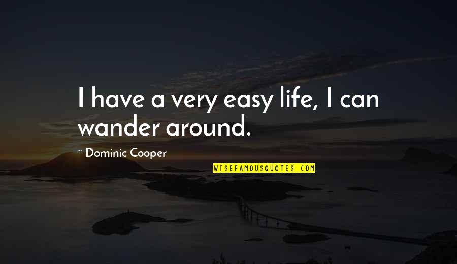 Madlen Shoes Quotes By Dominic Cooper: I have a very easy life, I can