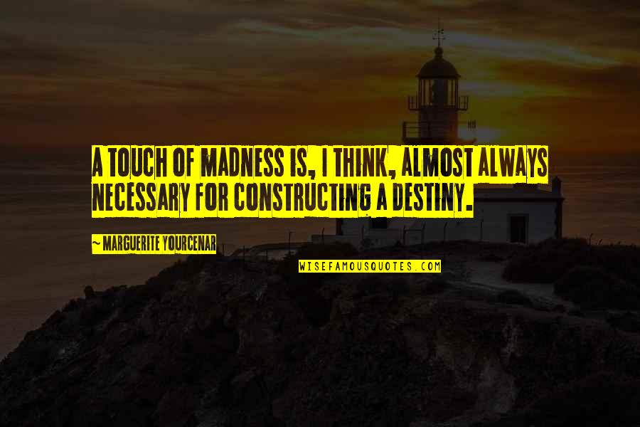 Madness And Insanity Quotes By Marguerite Yourcenar: A touch of madness is, I think, almost