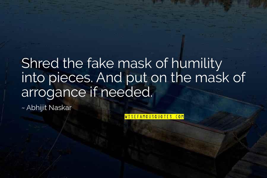 Madoda Motha Quotes By Abhijit Naskar: Shred the fake mask of humility into pieces.