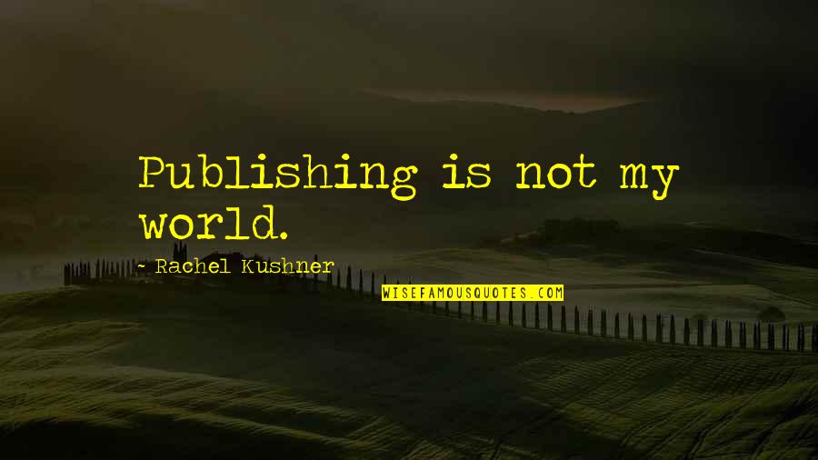 Madressa Castle Quotes By Rachel Kushner: Publishing is not my world.